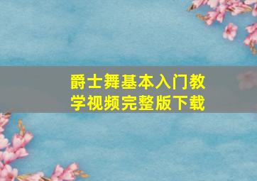 爵士舞基本入门教学视频完整版下载