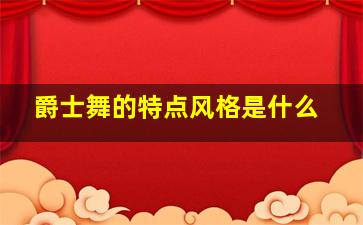 爵士舞的特点风格是什么