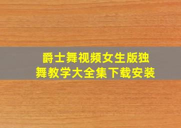 爵士舞视频女生版独舞教学大全集下载安装