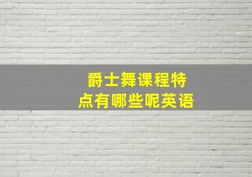 爵士舞课程特点有哪些呢英语