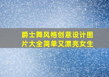 爵士舞风格创意设计图片大全简单又漂亮女生