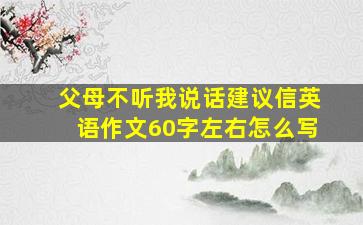 父母不听我说话建议信英语作文60字左右怎么写