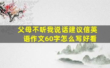 父母不听我说话建议信英语作文60字怎么写好看