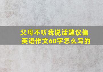 父母不听我说话建议信英语作文60字怎么写的