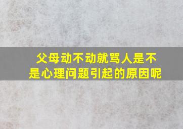 父母动不动就骂人是不是心理问题引起的原因呢