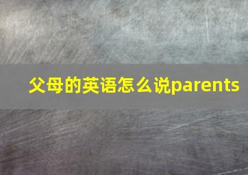 父母的英语怎么说parents