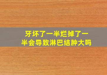 牙坏了一半烂掉了一半会导致淋巴结肿大吗