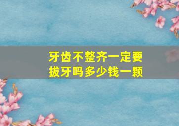 牙齿不整齐一定要拔牙吗多少钱一颗