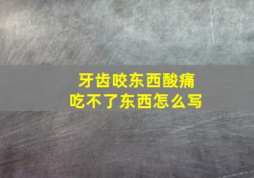 牙齿咬东西酸痛吃不了东西怎么写