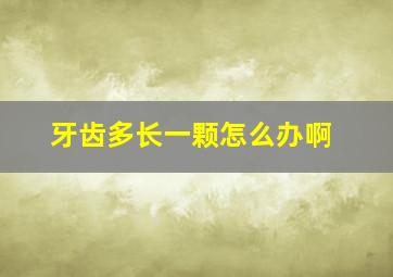 牙齿多长一颗怎么办啊