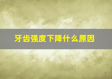 牙齿强度下降什么原因