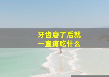 牙齿磨了后就一直痛吃什么