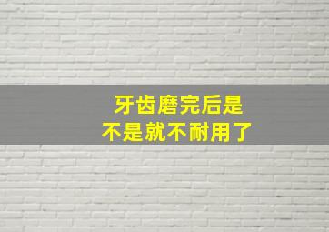 牙齿磨完后是不是就不耐用了