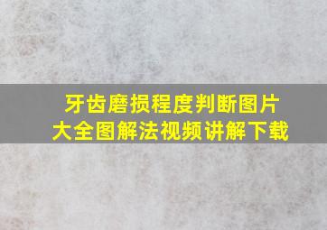 牙齿磨损程度判断图片大全图解法视频讲解下载