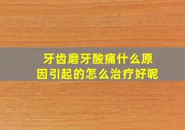 牙齿磨牙酸痛什么原因引起的怎么治疗好呢