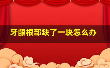 牙龈根部缺了一块怎么办