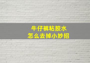 牛仔裤粘胶水怎么去掉小妙招