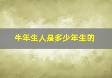 牛年生人是多少年生的