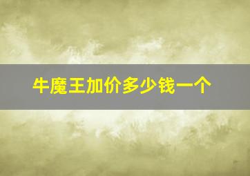 牛魔王加价多少钱一个