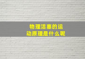 物理活塞的运动原理是什么呢