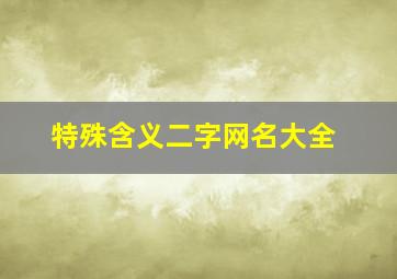 特殊含义二字网名大全