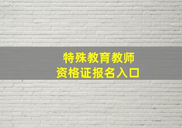 特殊教育教师资格证报名入口