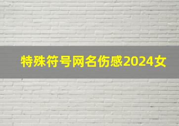 特殊符号网名伤感2024女