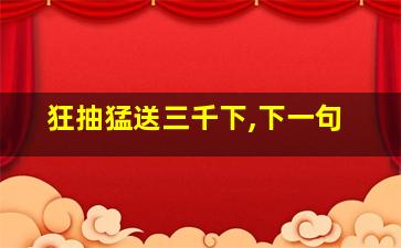 狂抽猛送三千下,下一句