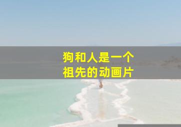 狗和人是一个祖先的动画片