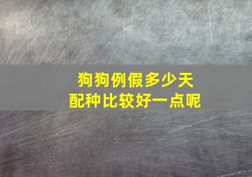 狗狗例假多少天配种比较好一点呢