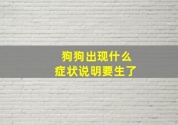 狗狗出现什么症状说明要生了