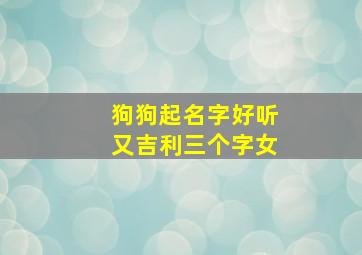 狗狗起名字好听又吉利三个字女