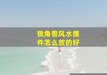 独角兽风水摆件怎么放的好