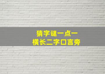 猜字谜一点一横长二字口言旁