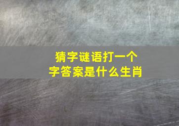 猜字谜语打一个字答案是什么生肖