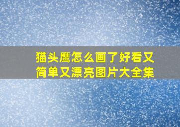 猫头鹰怎么画了好看又简单又漂亮图片大全集