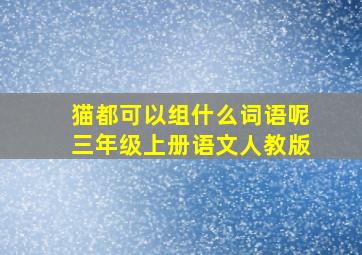 猫都可以组什么词语呢三年级上册语文人教版