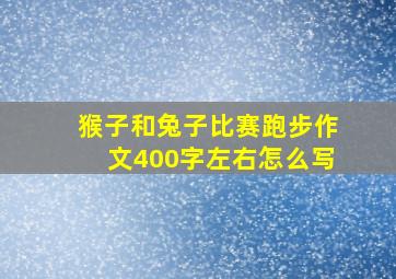 猴子和兔子比赛跑步作文400字左右怎么写