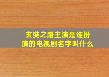 玄奘之路主演是谁扮演的电视剧名字叫什么