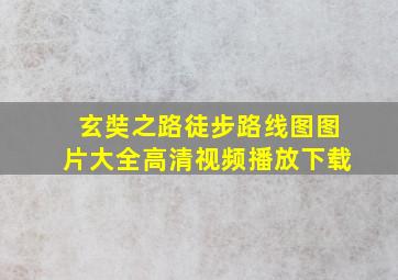 玄奘之路徒步路线图图片大全高清视频播放下载