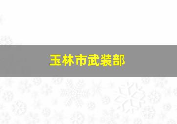 玉林市武装部