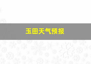 玉田天气预报