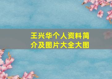 王兴华个人资料简介及图片大全大图