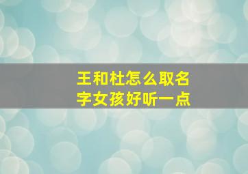 王和杜怎么取名字女孩好听一点