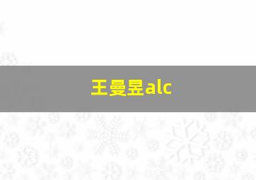 王曼昱alc