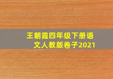 王朝霞四年级下册语文人教版卷子2021