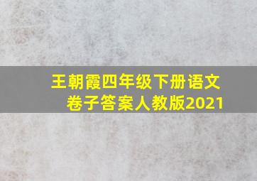 王朝霞四年级下册语文卷子答案人教版2021