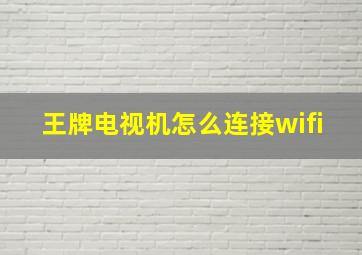 王牌电视机怎么连接wifi