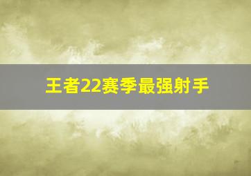 王者22赛季最强射手