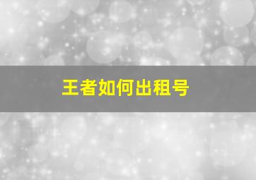 王者如何出租号